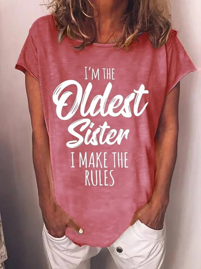 I&#039;m The Oldest Sister I Make The Rules Crew Neck Letter Print Short Sleeves
