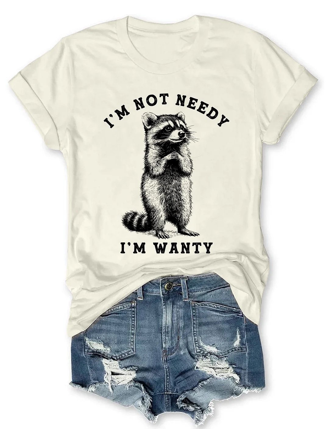  I'm Not Needy I'm Wanty T-shirt