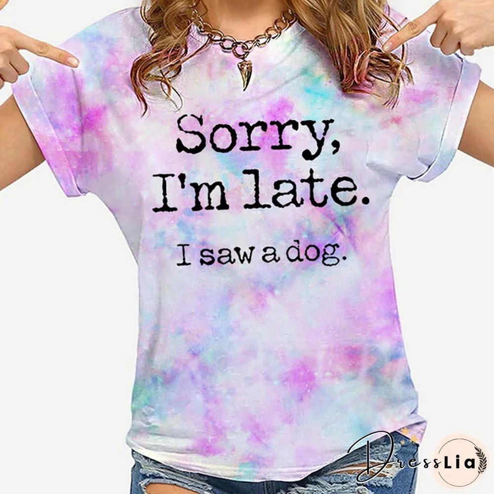 Hot Sorry I'm Late I Saw A Dog Printed T-Shirts For Women Summer Short Sleeve Tee Shirts Round Neck Casual Summer Ladies Tops