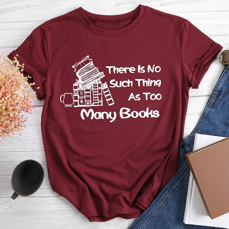 There Is No Such Thing As Too Many Books T-shirt Tee-012915