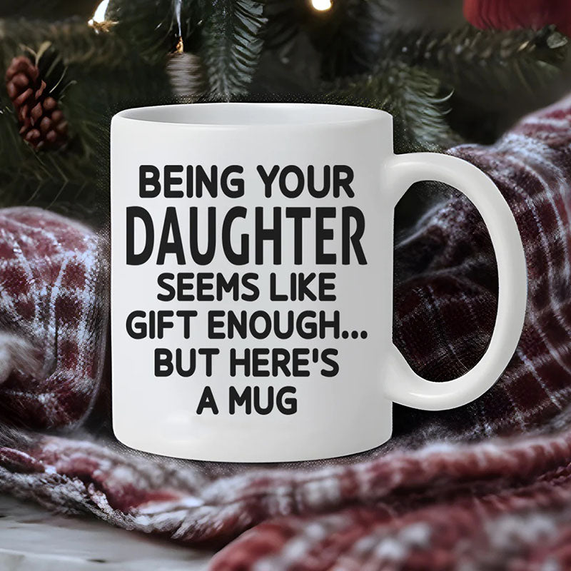 Unique Gift Being Your Daughter - Funny Ceramic Coffee Mug