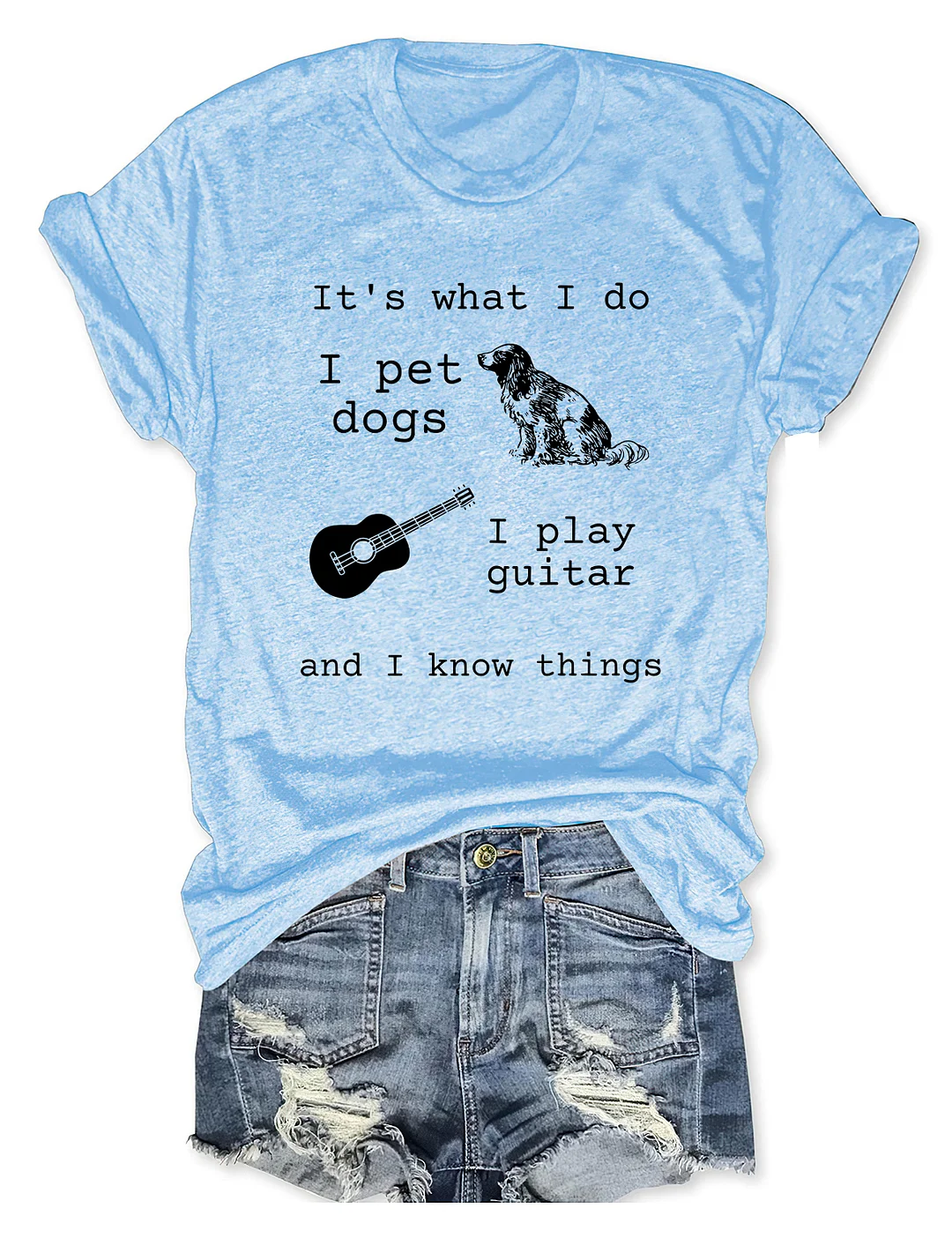 It's What I Do I Pet Dogs I Play Guitar And I Know Things T-shirt