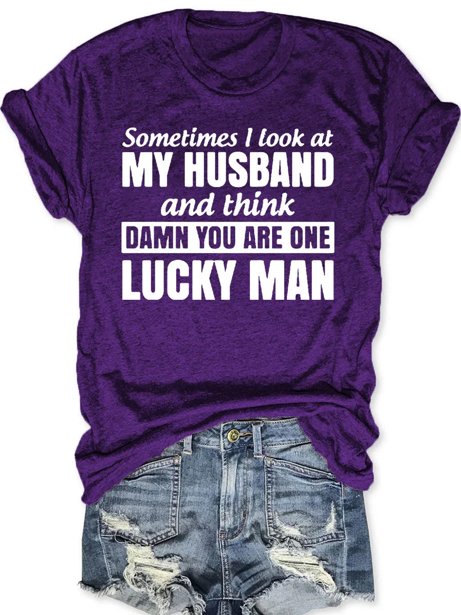 Sometimes I Look At My Husband And Think Damn You Are One Lucky Man T-shirt