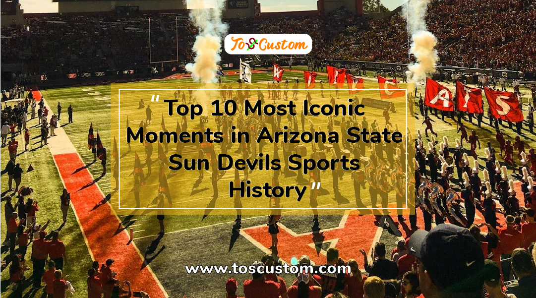 TOSCUSTOM™ Top 10 Most Iconic Moments in Arizona State Sun Devils Sports History