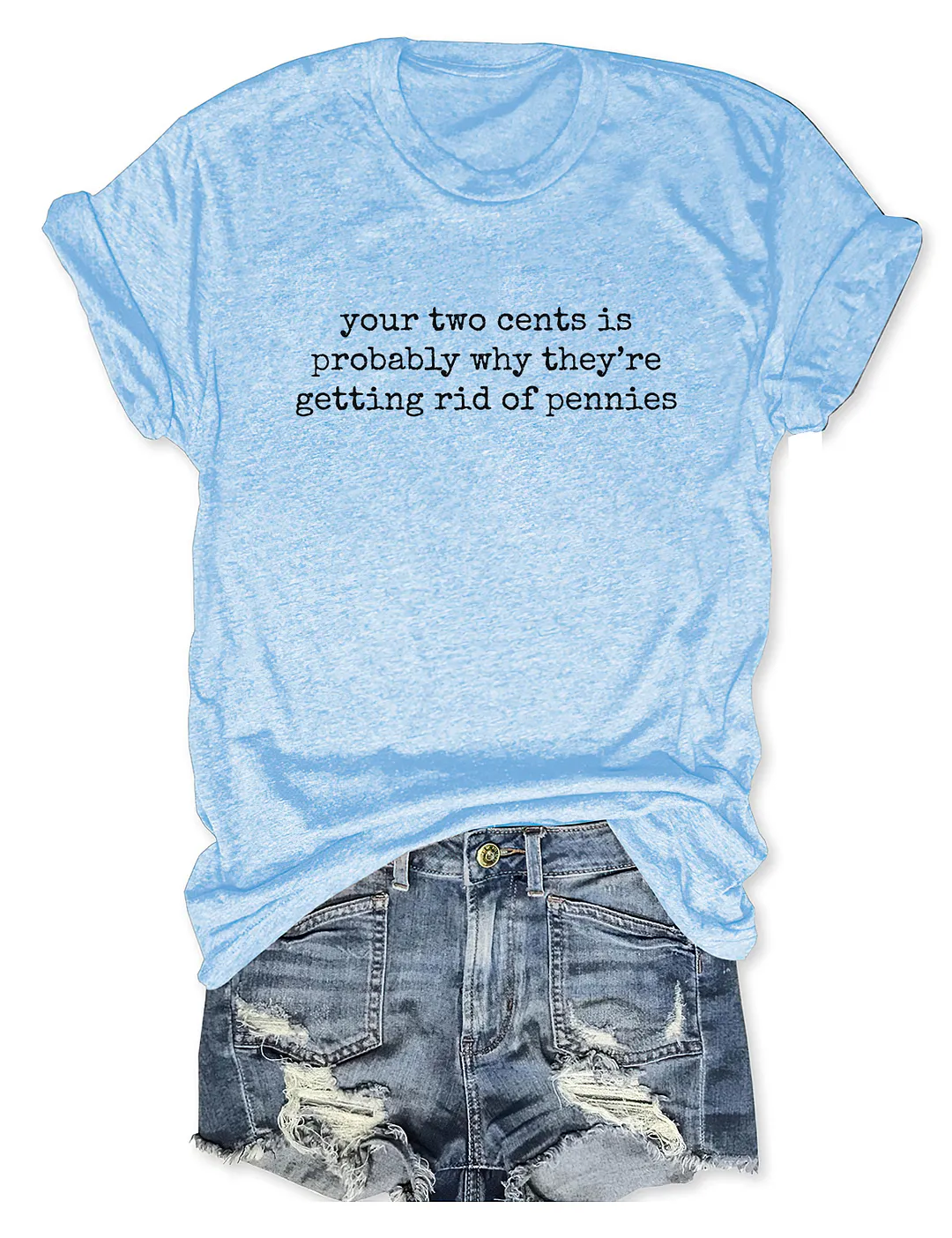 Your Two Cents Is Probably Why They Are Getting Rid Of Pennies T-shirt