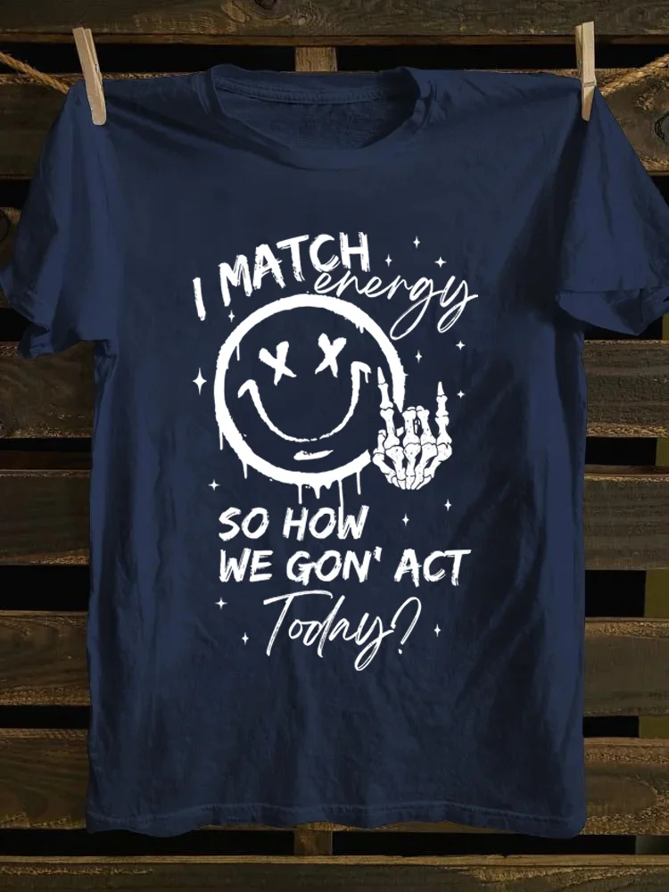 I Match Energy So How We Gon' Act Today T-Shirt