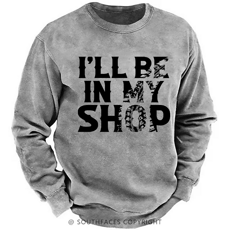 I'll Be In My Shop Funny Custom Sweatshirt