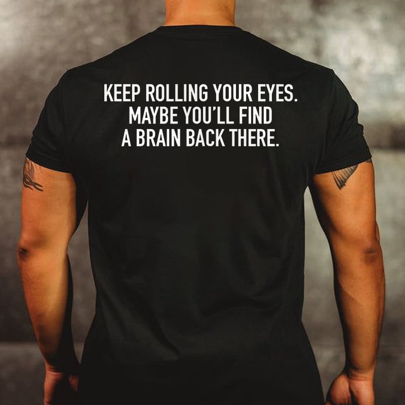 Livereid Keep Rolling Your Eyes. Maybe You'll Find A Brain Back There Printed Men's T-shirt - Livereid