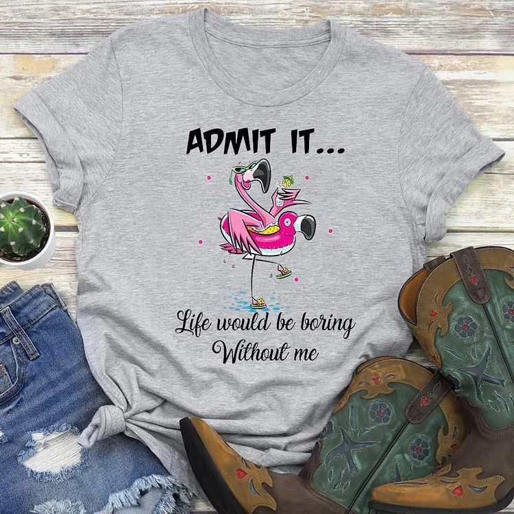 Admit It Life Would Be Boring Without Me T-Shirt Tee --Annaletters