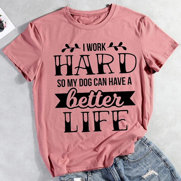 I work hard so my dog can have a better life funny  Pet Animal Lover T-shirt Tee -010859-CB