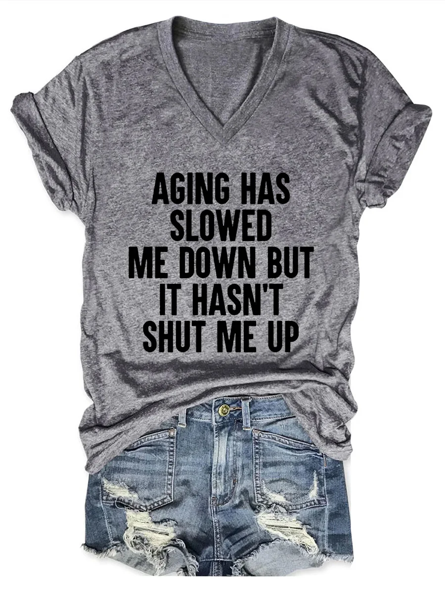 Aging Has Slowed Me Down But It Hasn't Shut Me Up V-neck T-shirt