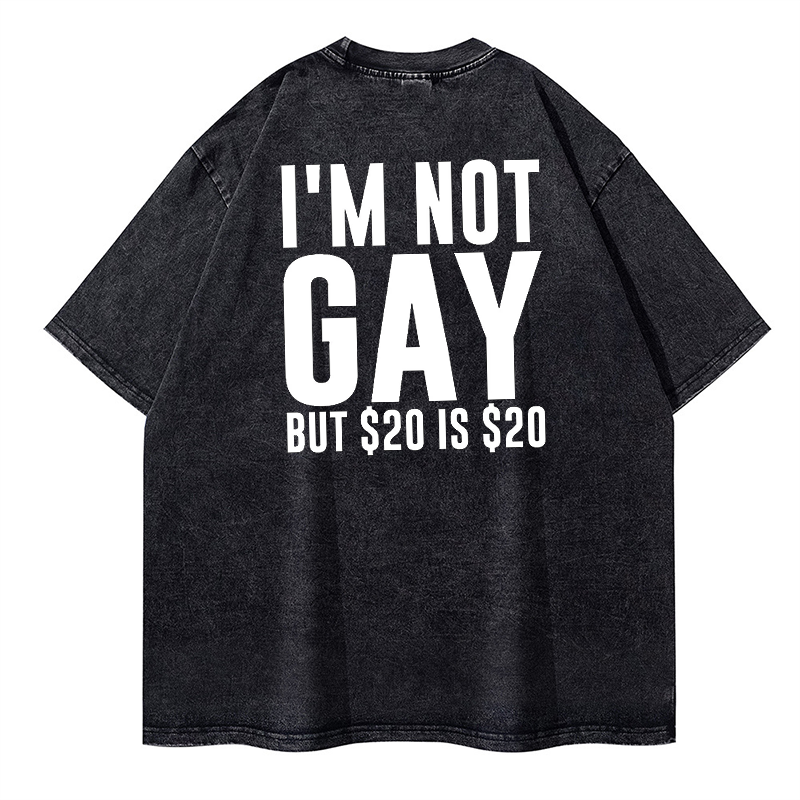 I'm Not Gay, But 20 Dollars is 20 Dollars Washed T-shirt ctolen