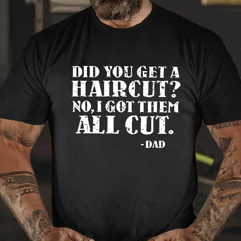 Did You Get A Haircut No I Got Them All Cut Funny Dad T-shirt ctolen