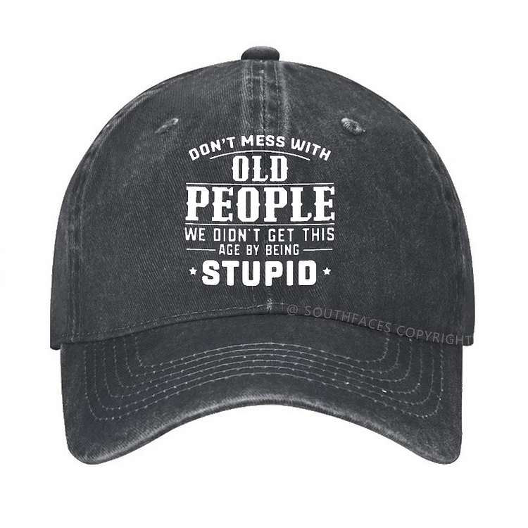 Don't Mess With Old People We Didn't Get This Age By Being Stupid Hat