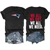 We All We Got We All We Need Patriots Tee