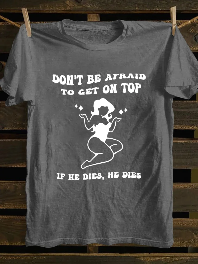 Don't Be Afraid To Get On Top If He Dies T-Shirt