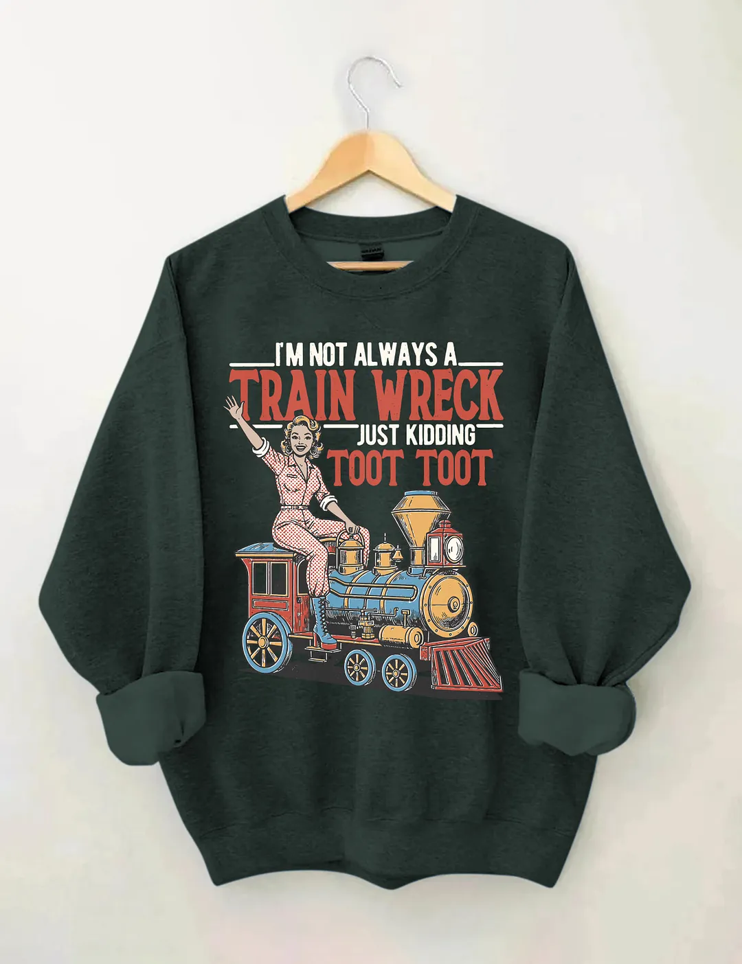 I'm Not Always A Train Wreck Just Kidding Toot Toot Sweatshirt