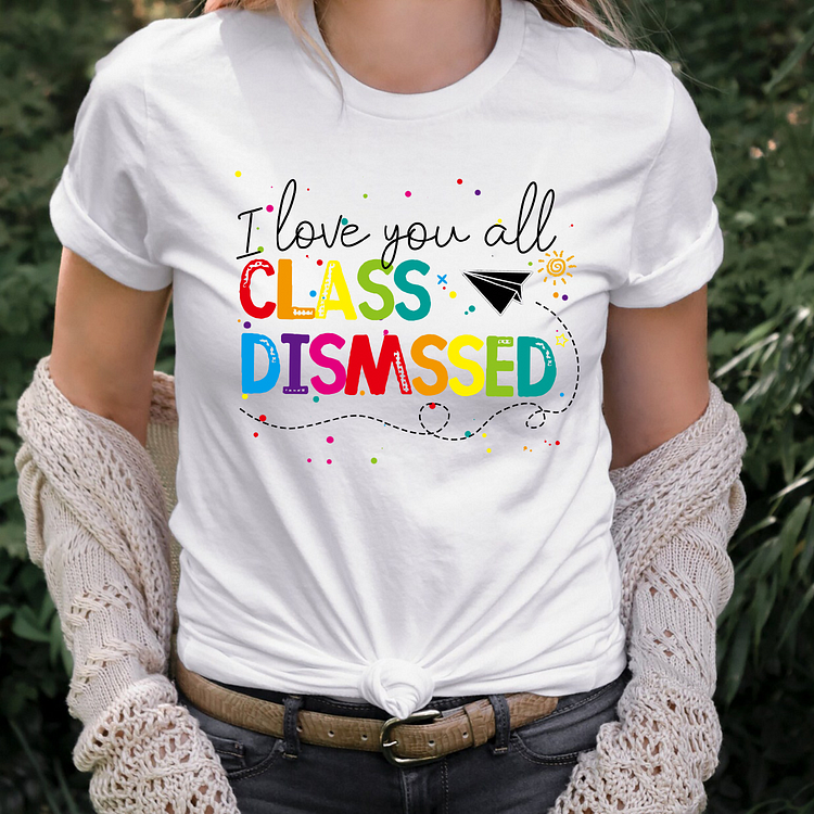 I Iove you all class dismessed teacher unisex T-shirt