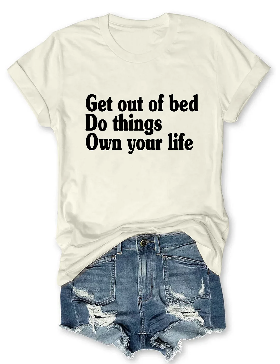 Get Out Of Bed Do Things Own Your Life T-shirt