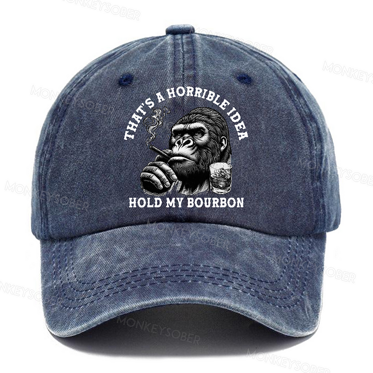 That's A Horrible Idea Hold My Bourbon Washed Baseball Caps
