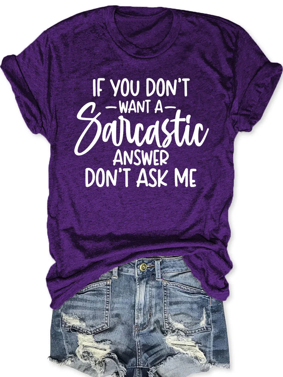 If You Don't Want A Sarcastic Answer Don't Ask Me T-shirt