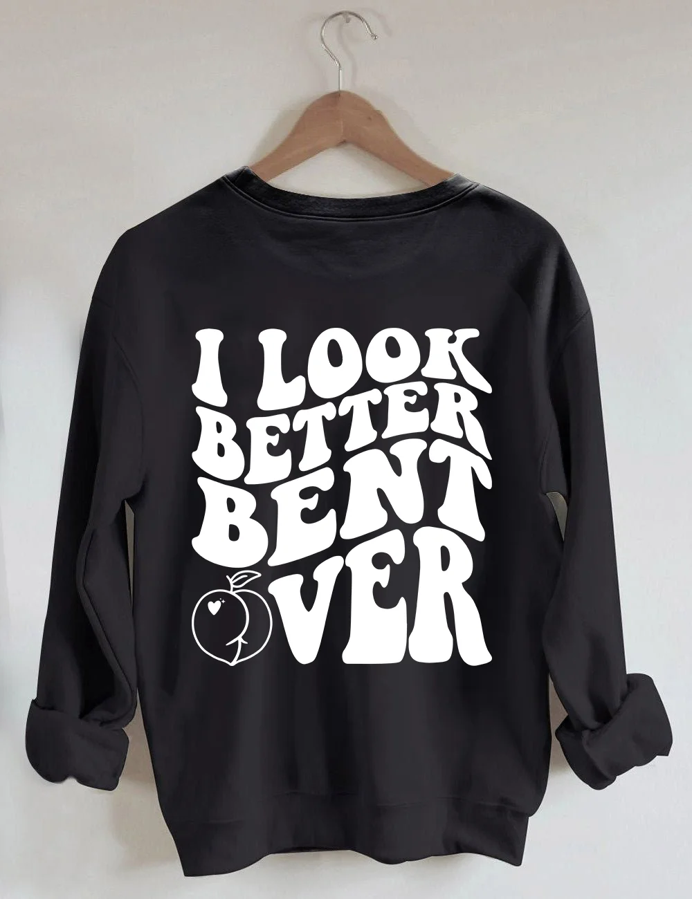 I Look Better Bent Over Sweatshirt