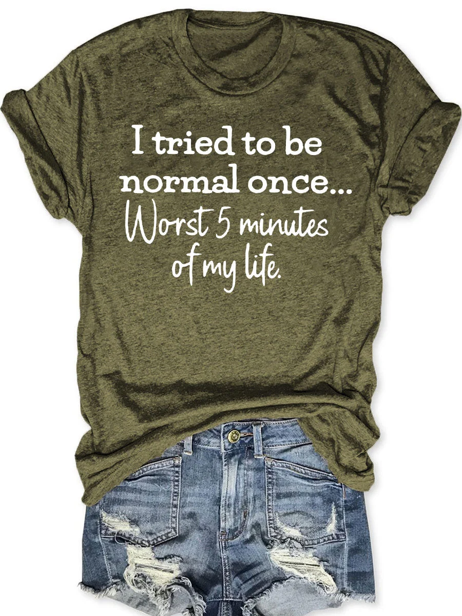 I Tried To Be Normal Once Worst 5 Minutes Of My Life T-shirt