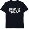 THIS IS NO TIME TO BE SOBER Men's Short Sleeves T-Shirt