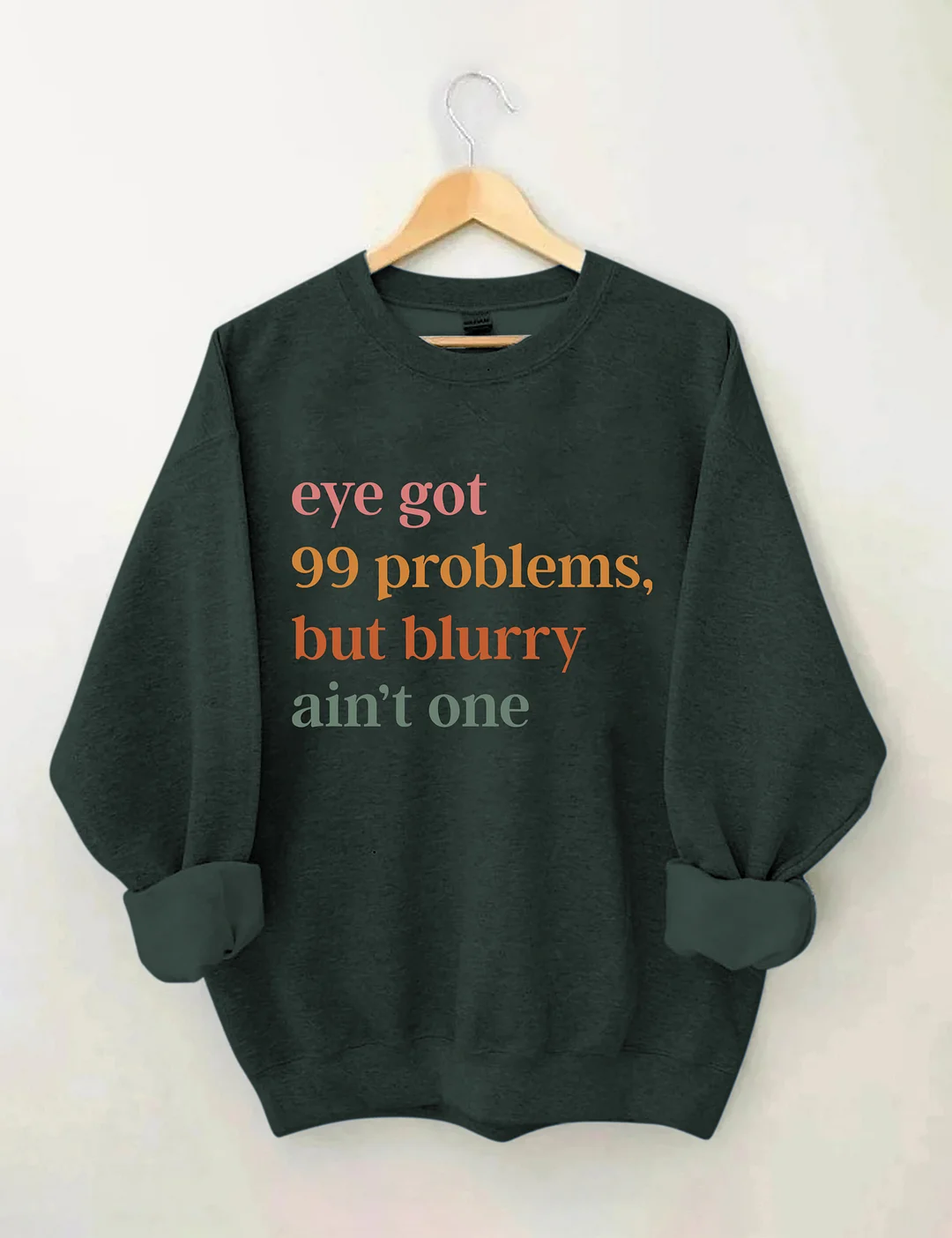 Eye Got 99 Problems But Blurry Ain't One Sweatshirt