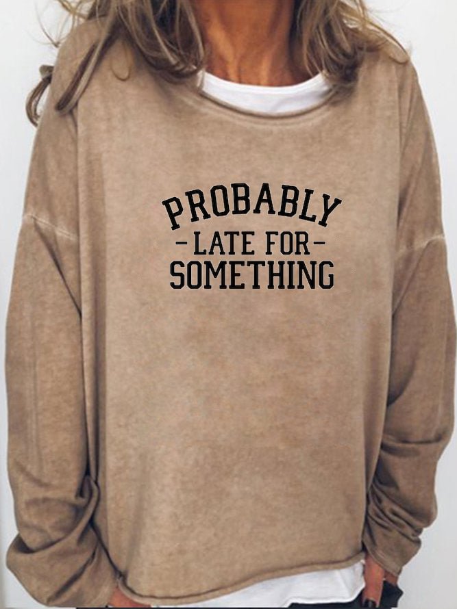 Long Sleeve Crew Neck Probably Late For Something Sweatshirt