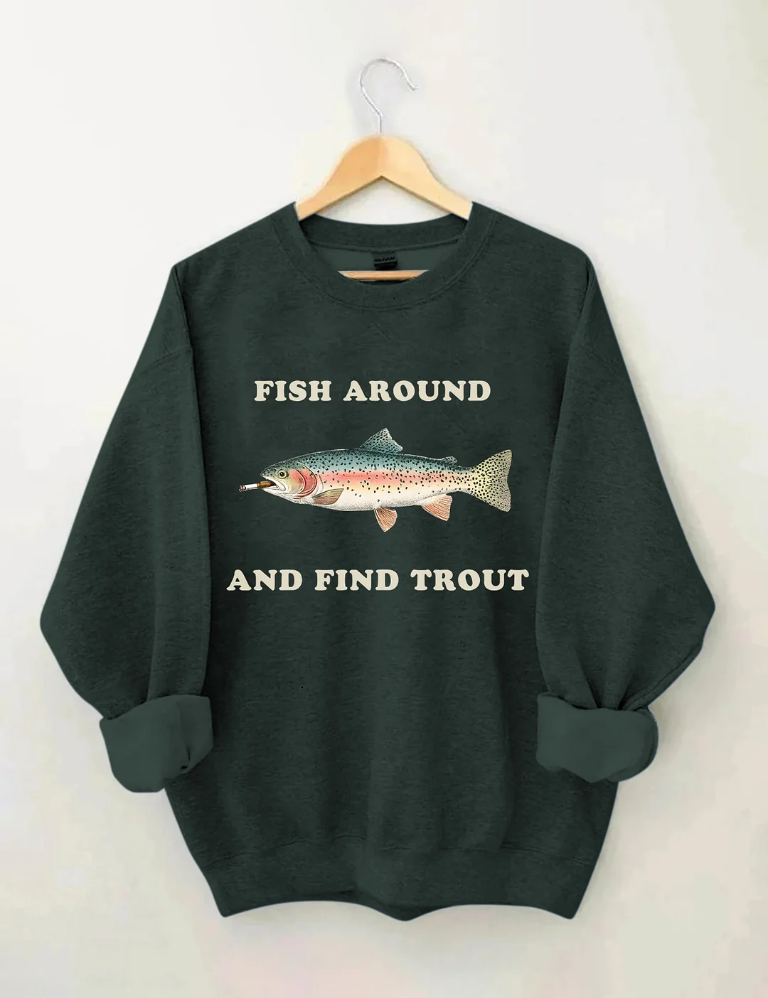 Fish Around And Find Trout Sweatshirt