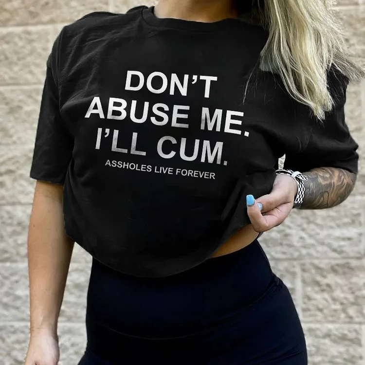 Don't Abuse Me I'll Cum T-shirt