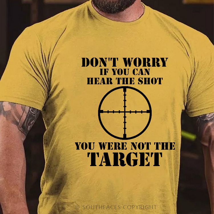Don't Worry If You Can Hear The Shot You Weren't The Target Men's T-shirt