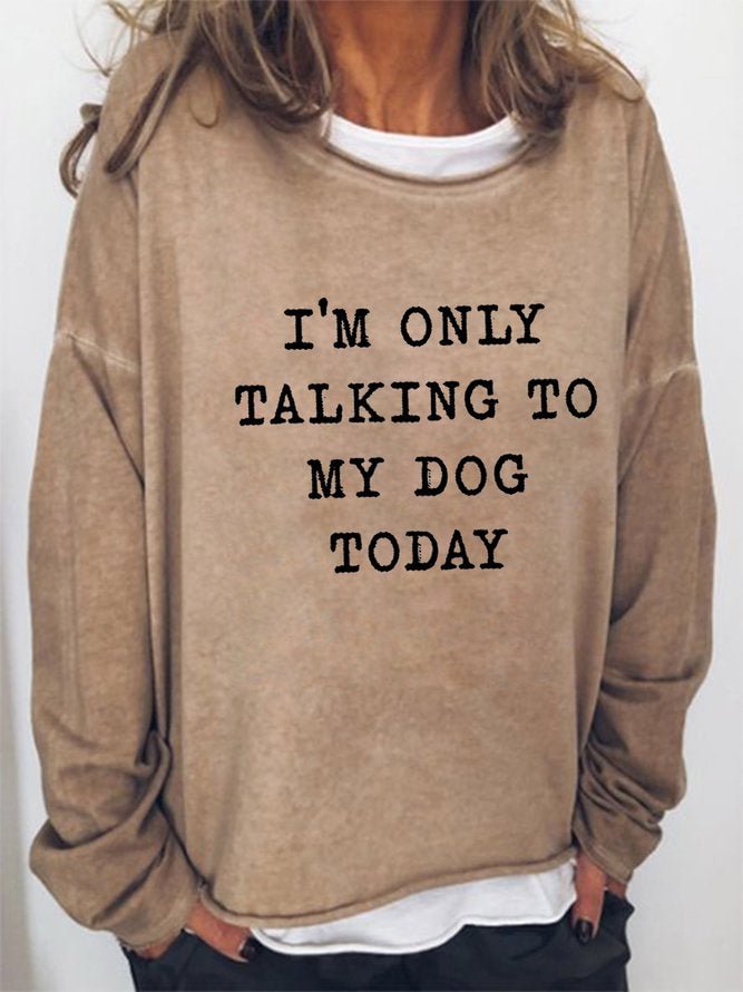 Long Sleeve Crew Neck I'm Only Talking To My Dog Today Casual Sweatshirt