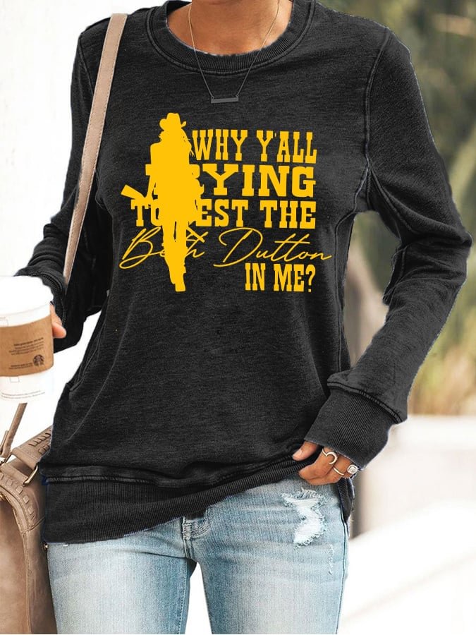 Women's Why Y' All Trying to test the Beth Dutton in Me Print Casual Sweatshirt