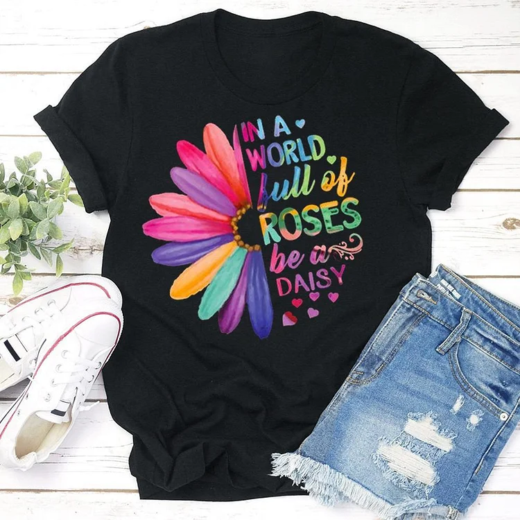 In A World Full Of Roses Be A Daisy T-Shirt Tee --Annaletters