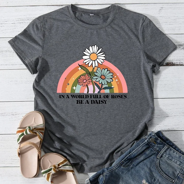 In a world full of roses be a daisy Round Neck T-shirt-0025885