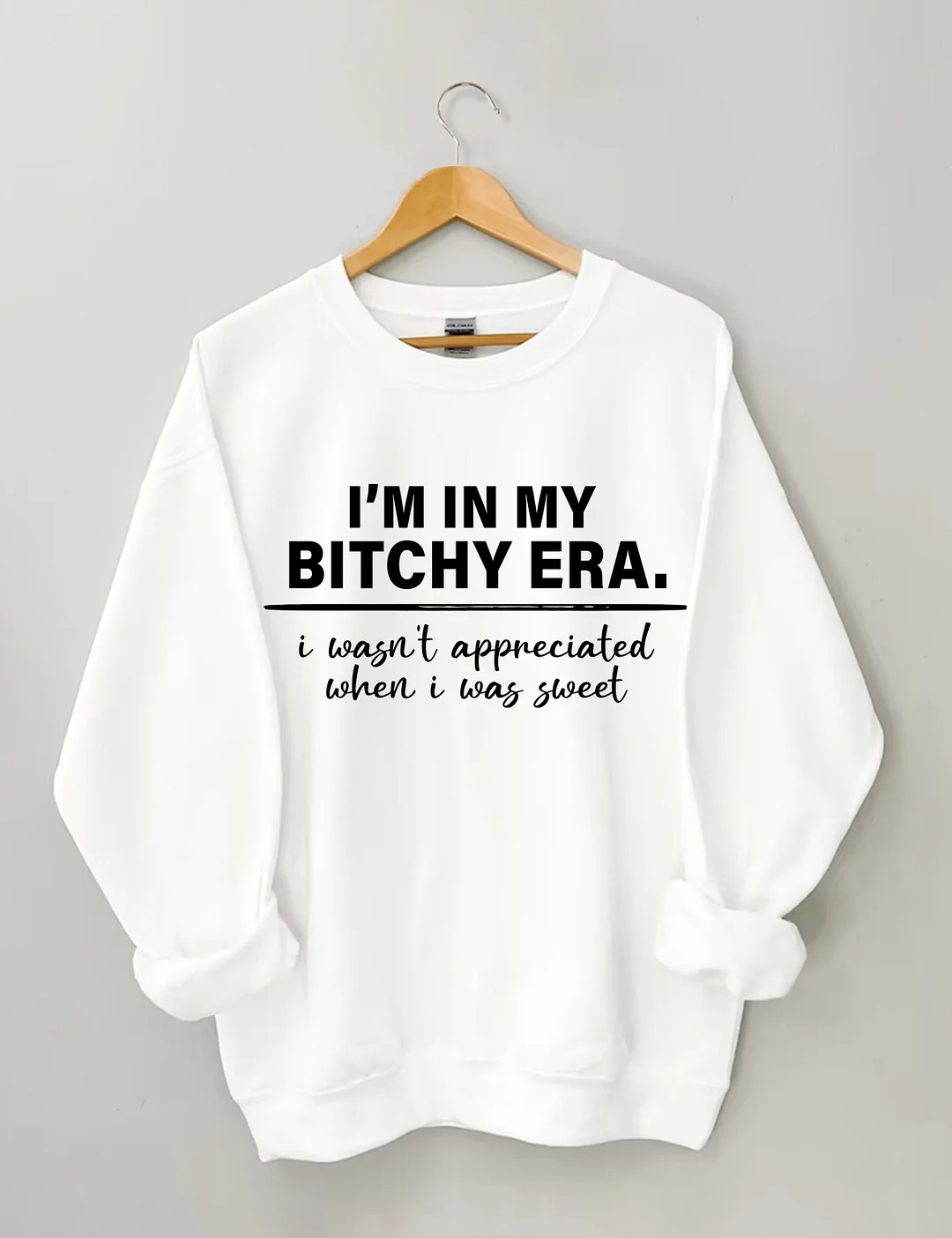 I‘M In My Bitchy Era I Wasn't Appreciated When I Was Sweet Sweatshirt