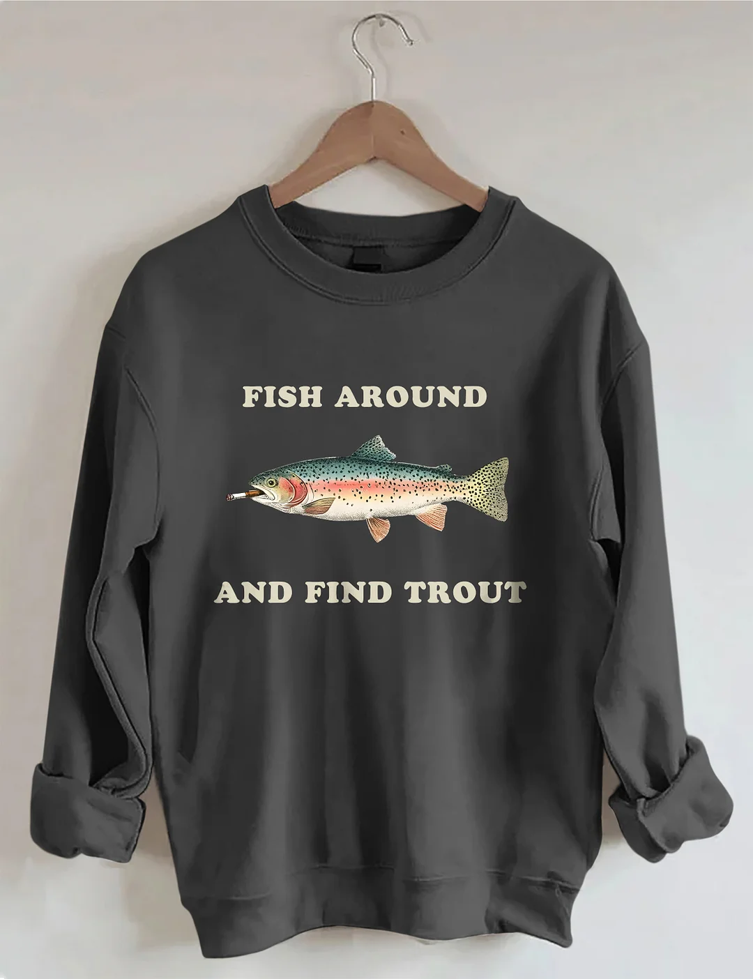 Fish Around And Find Trout Sweatshirt