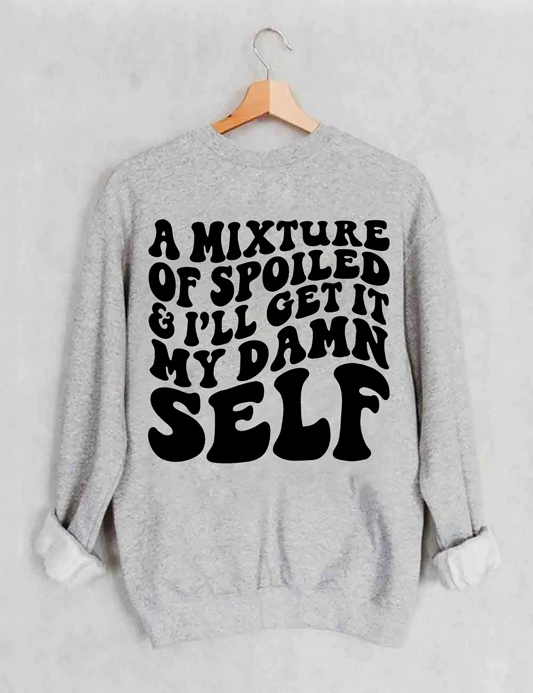 A Mixture Of Spoiled And I'll Get It My Damn Self Sweatshirt