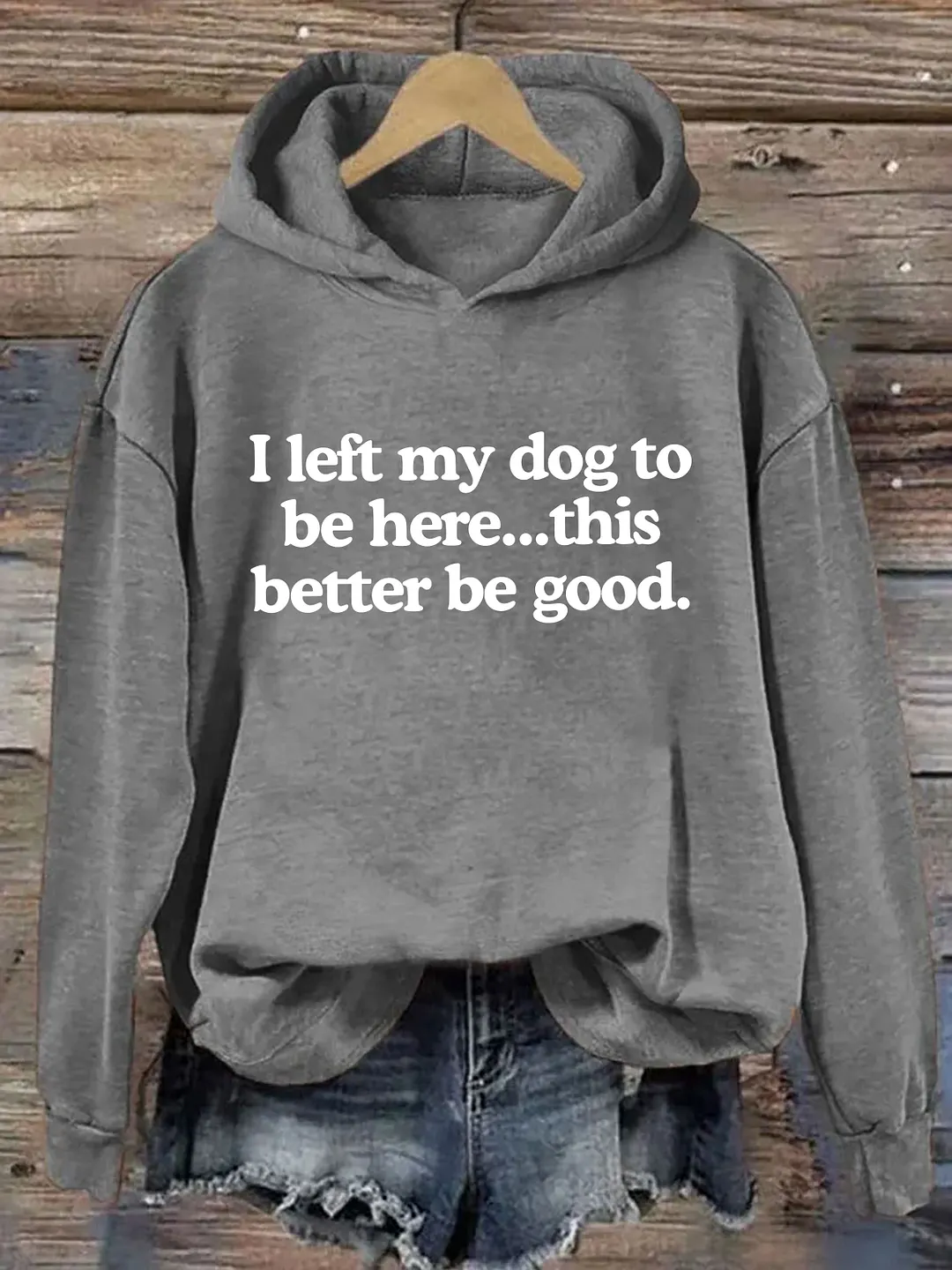 I Left My Dog To Be Here This Better Be Good Hoodie