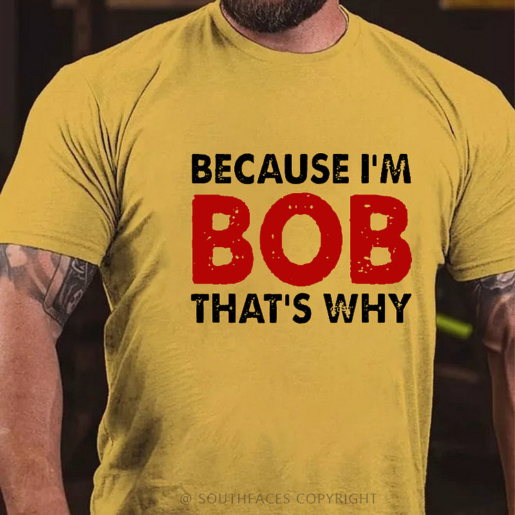 Because I'm Bob That's Why T-shirt