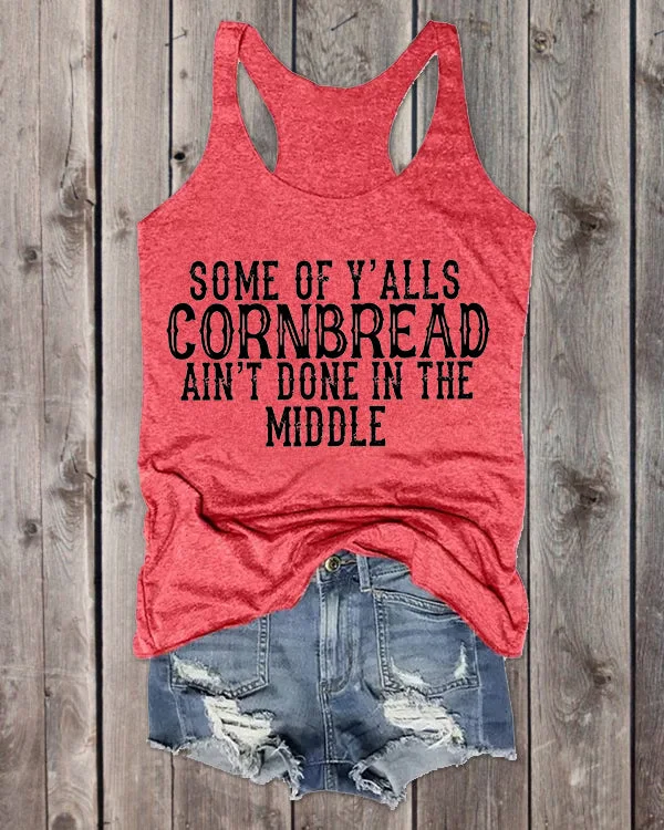 Some Of Y’alls CORNBREAD Ain’t Done In The Middle Tank Top