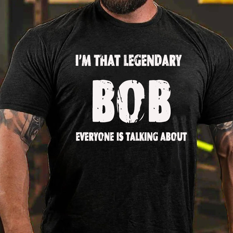 I'm That Legendary  BOB Everyone Is Talking About T-Shirt ctolen