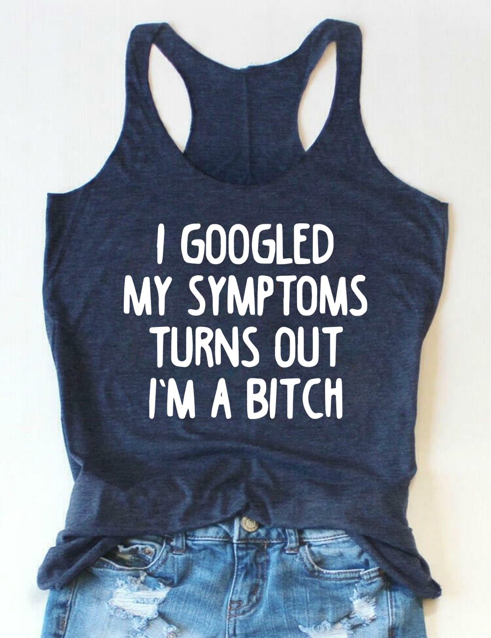 I Googled My Symptoms Turns Out I'm a Bitch Tank