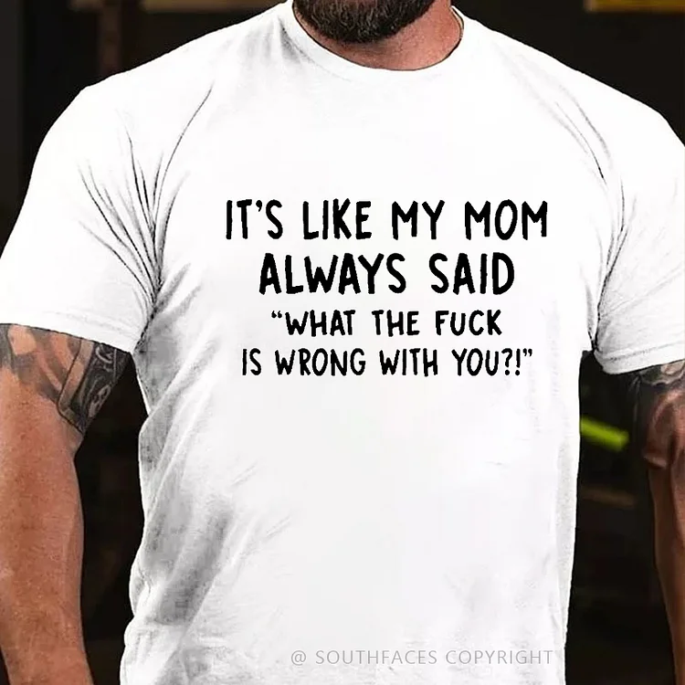 Men’s It’s Like My Mom Always Said What The Fuck Is Wrong With You Casual  Letters Print T-Shirt