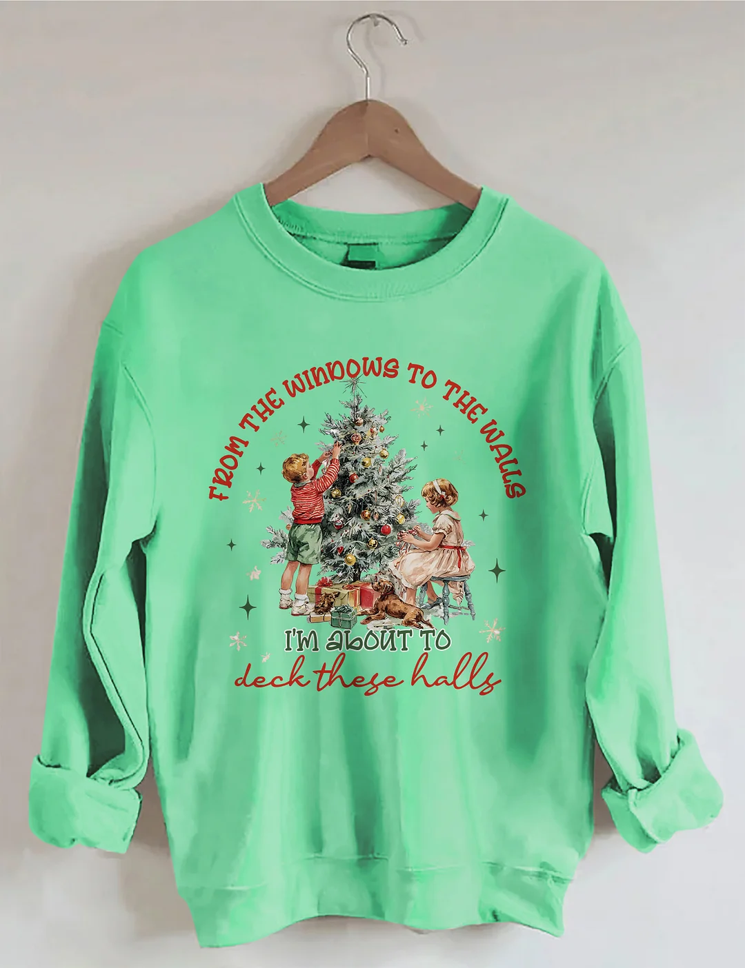From The Windows To The Walls I'm About To Deck These Halls Sweatshirt