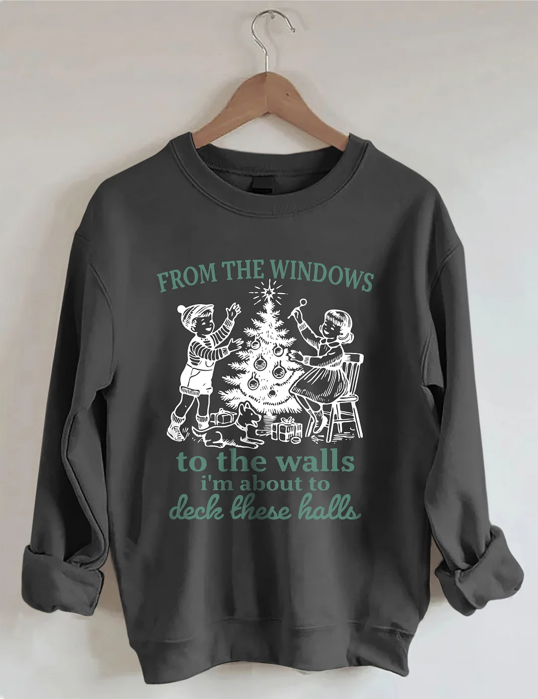 From The Windows To The Walls I'm About To Deck These Halls Sweatshirt