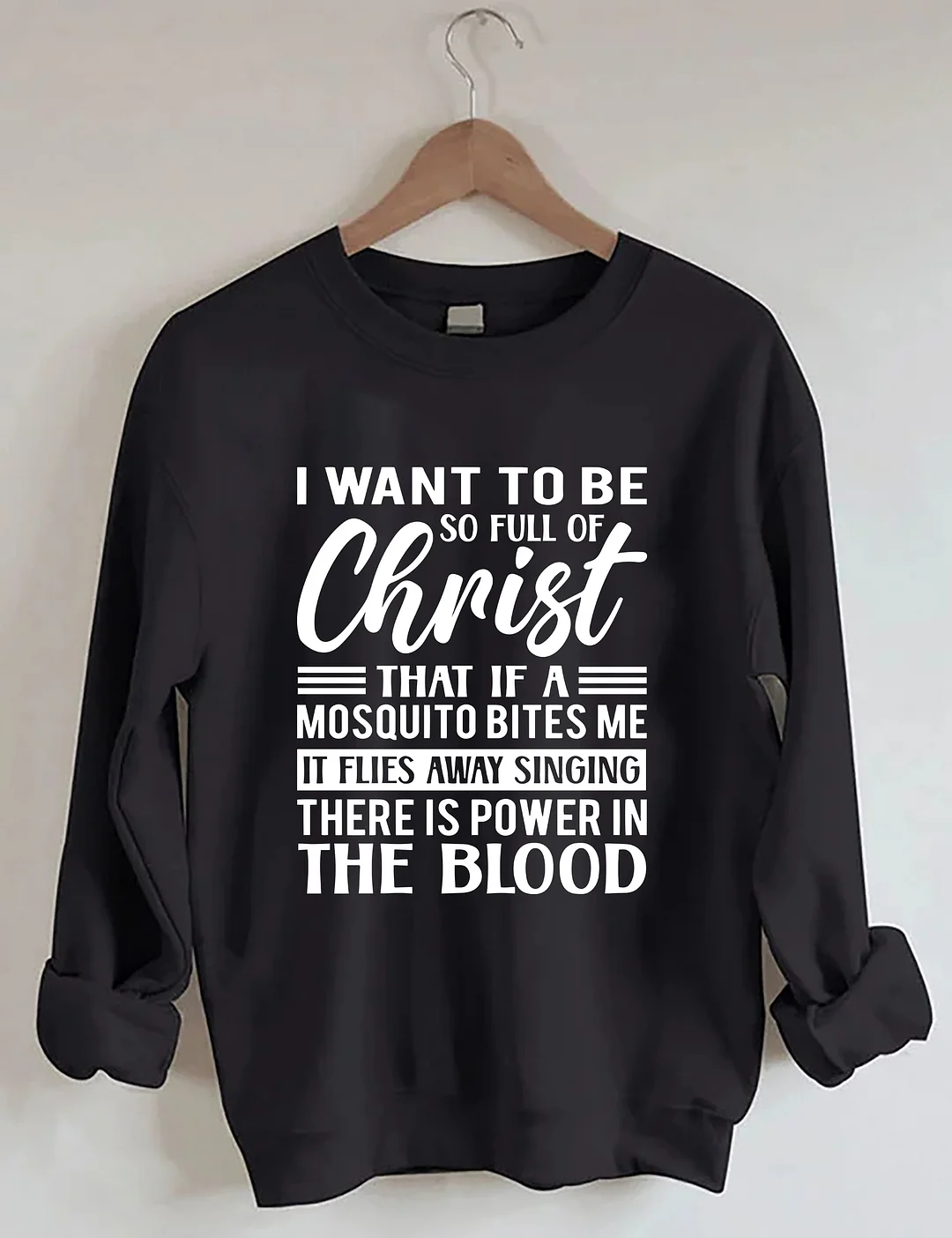I Want To Be So Full Of Christ Sweatshirt