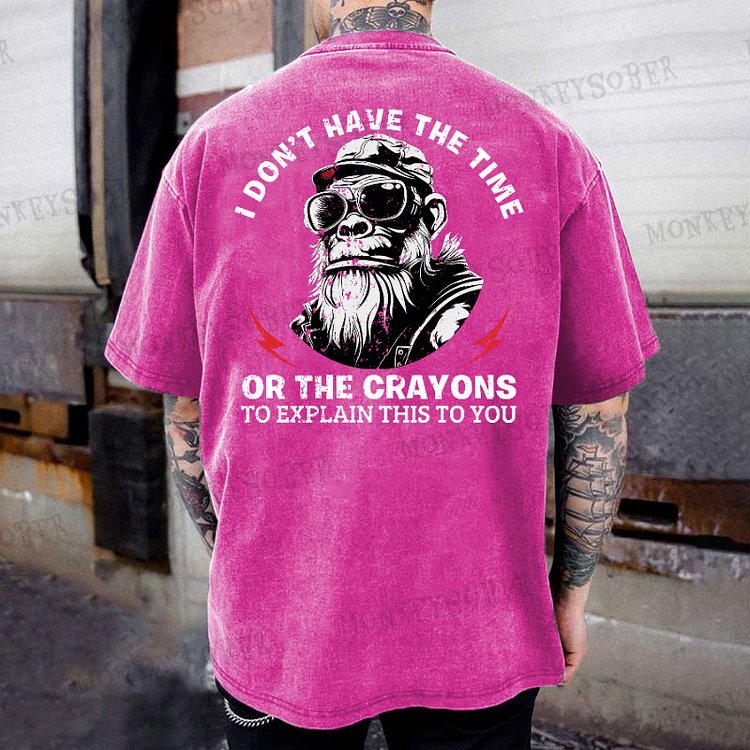 I Don't Have The Time Or The Crayons To Explain This To You  Washed T-Shirt